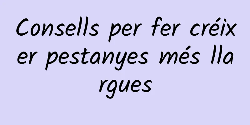 Consells per fer créixer pestanyes més llargues