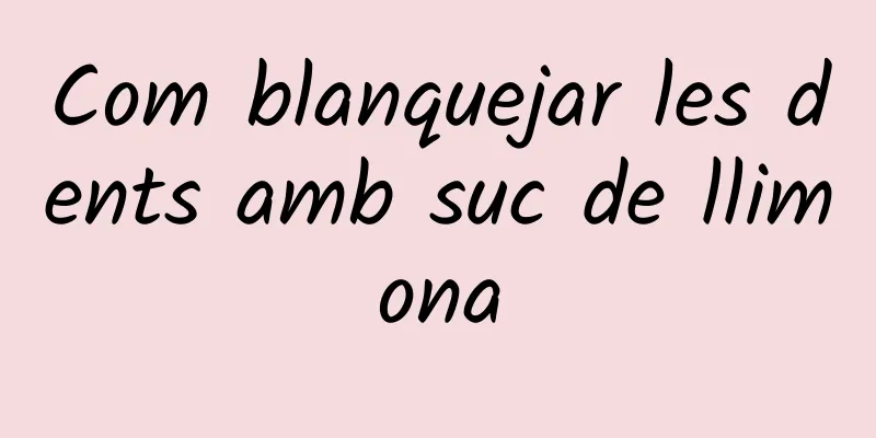 Com blanquejar les dents amb suc de llimona