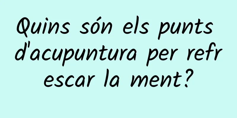 Quins són els punts d'acupuntura per refrescar la ment?