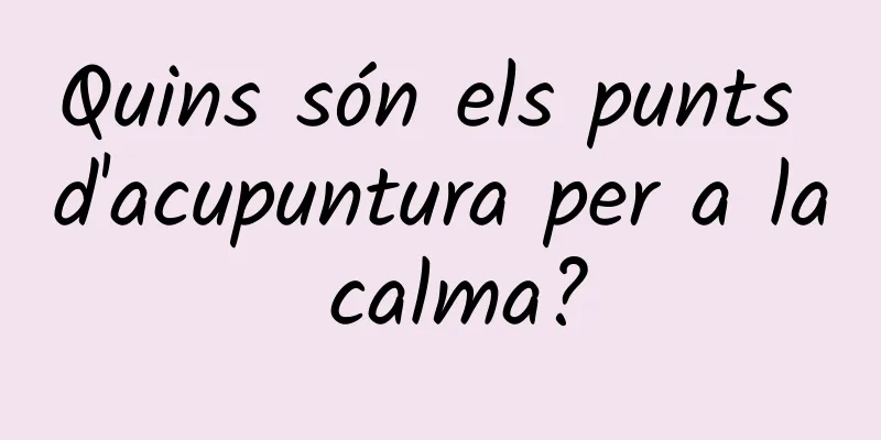 Quins són els punts d'acupuntura per a la calma?