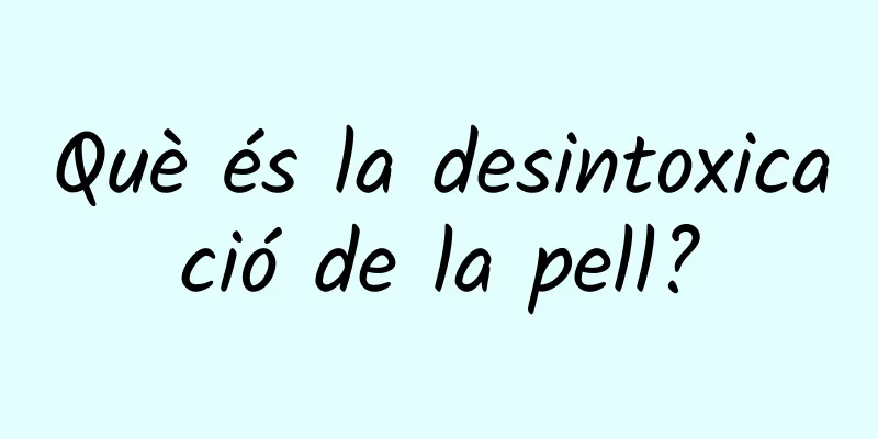Què és la desintoxicació de la pell?