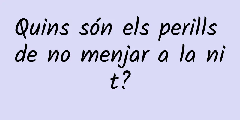 Quins són els perills de no menjar a la nit?