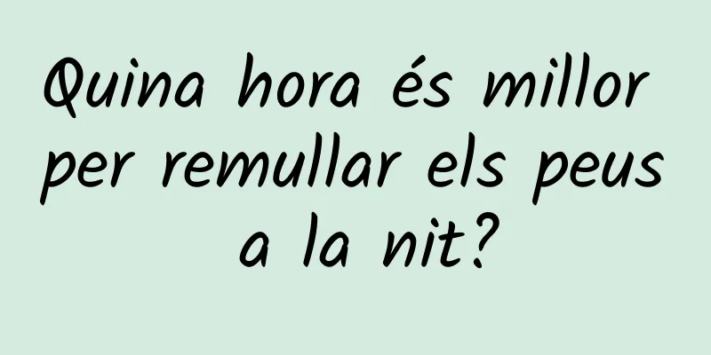 Quina hora és millor per remullar els peus a la nit?
