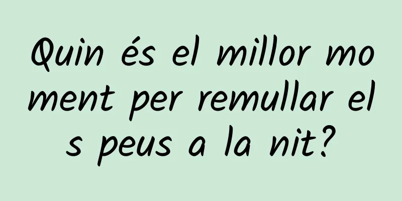 Quin és el millor moment per remullar els peus a la nit?