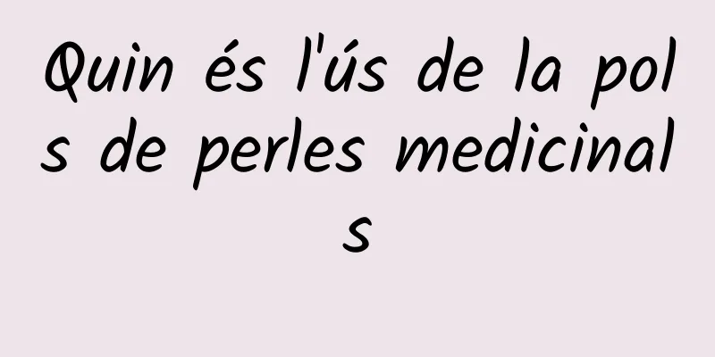 Quin és l'ús de la pols de perles medicinals