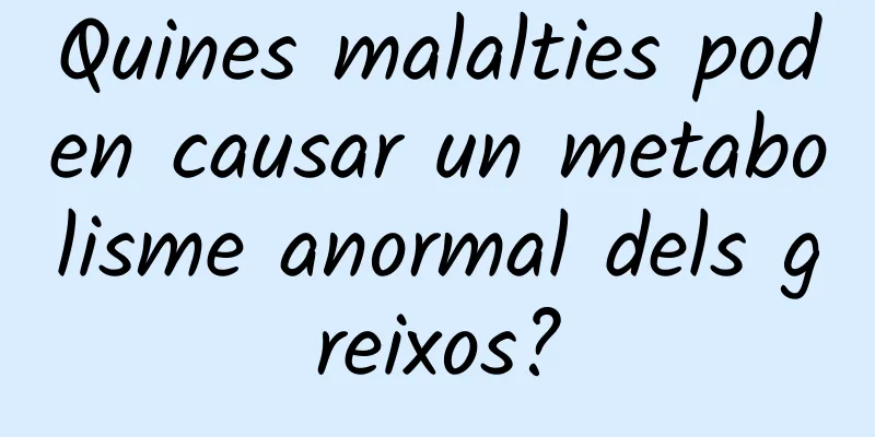 Quines malalties poden causar un metabolisme anormal dels greixos?