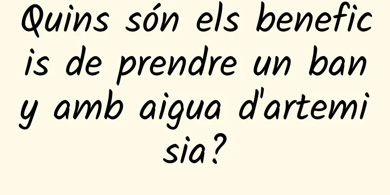Quins són els beneficis de prendre un bany amb aigua d'artemisia?
