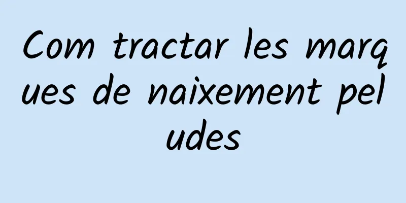Com tractar les marques de naixement peludes