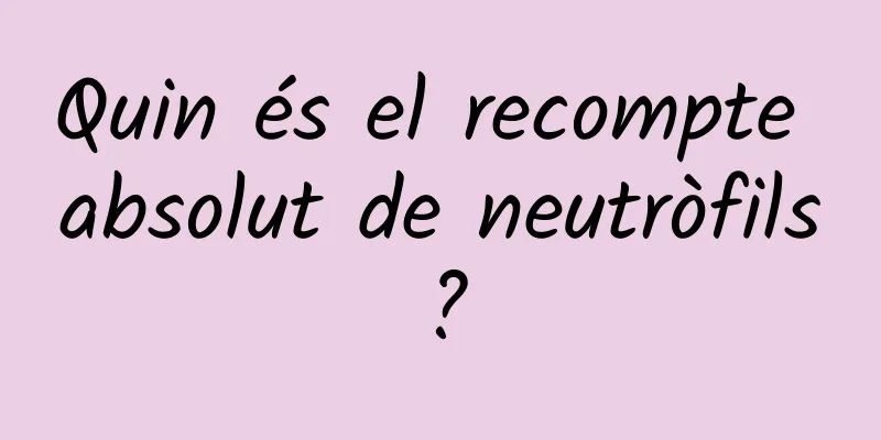 Quin és el recompte absolut de neutròfils?
