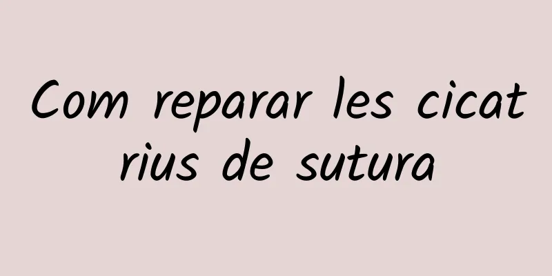Com reparar les cicatrius de sutura