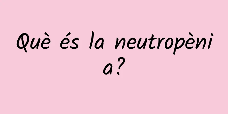 Què és la neutropènia?