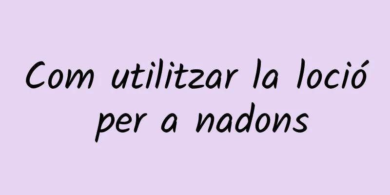 Com utilitzar la loció per a nadons
