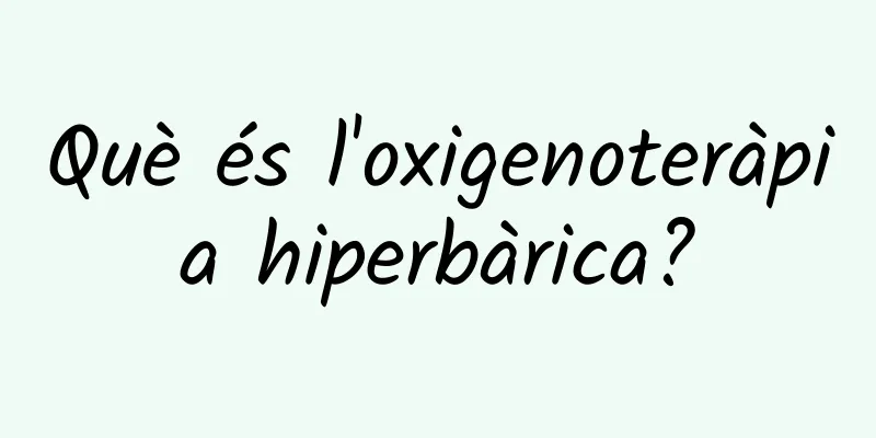 Què és l'oxigenoteràpia hiperbàrica?
