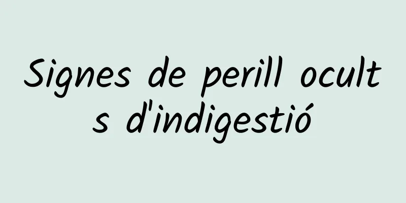 Signes de perill ocults d'indigestió