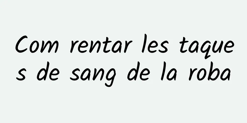 Com rentar les taques de sang de la roba