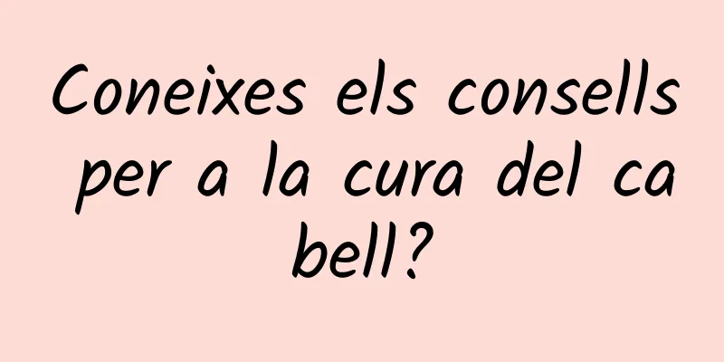 Coneixes els consells per a la cura del cabell?