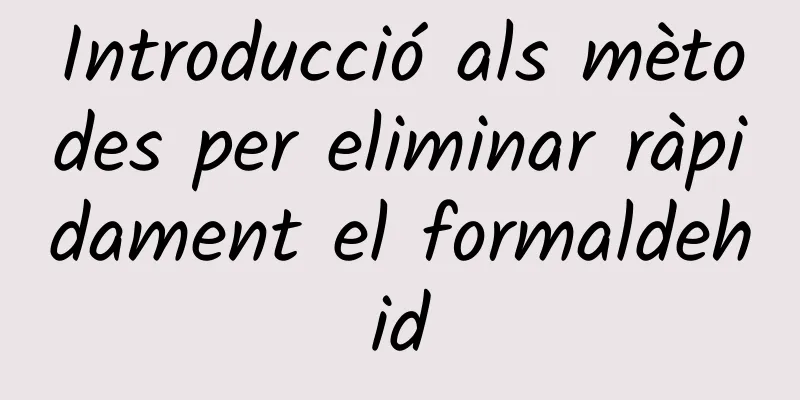 Introducció als mètodes per eliminar ràpidament el formaldehid
