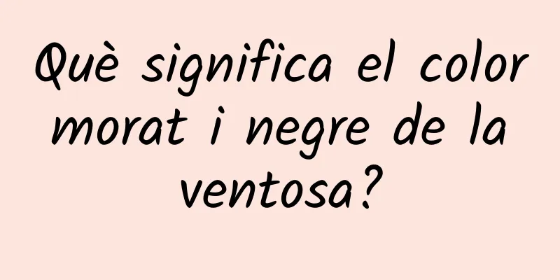 Què significa el color morat i negre de la ventosa?
