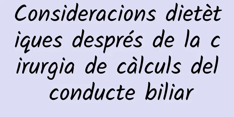 Consideracions dietètiques després de la cirurgia de càlculs del conducte biliar