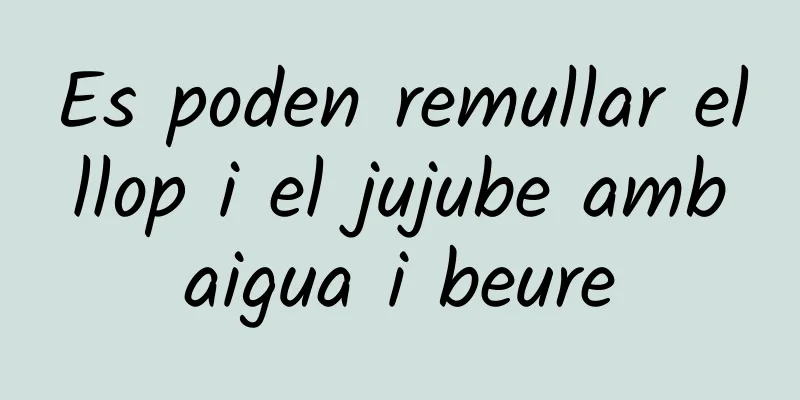 Es poden remullar el llop i el jujube amb aigua i beure