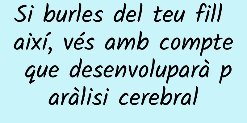 Si burles del teu fill així, vés amb compte que desenvoluparà paràlisi cerebral