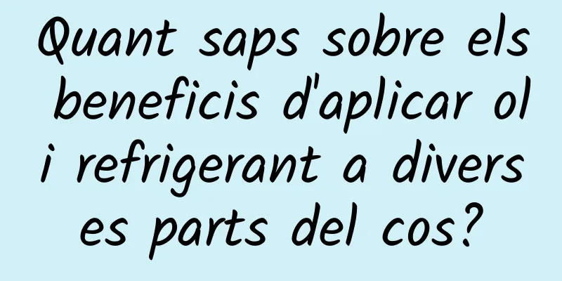 Quant saps sobre els beneficis d'aplicar oli refrigerant a diverses parts del cos?