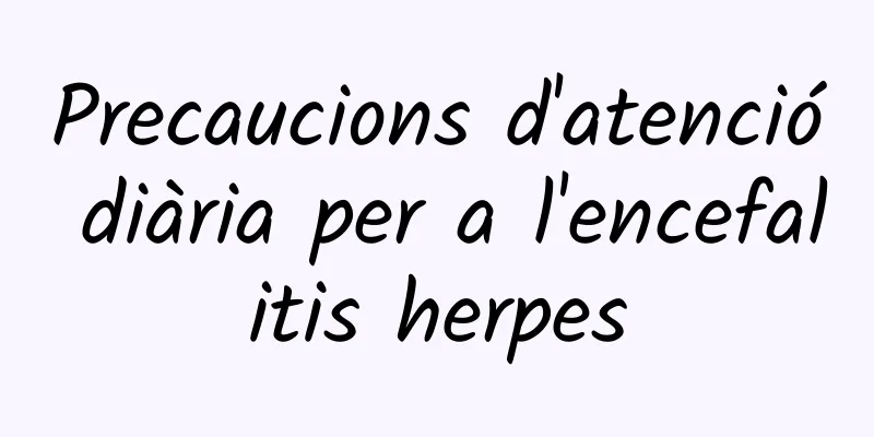 Precaucions d'atenció diària per a l'encefalitis herpes