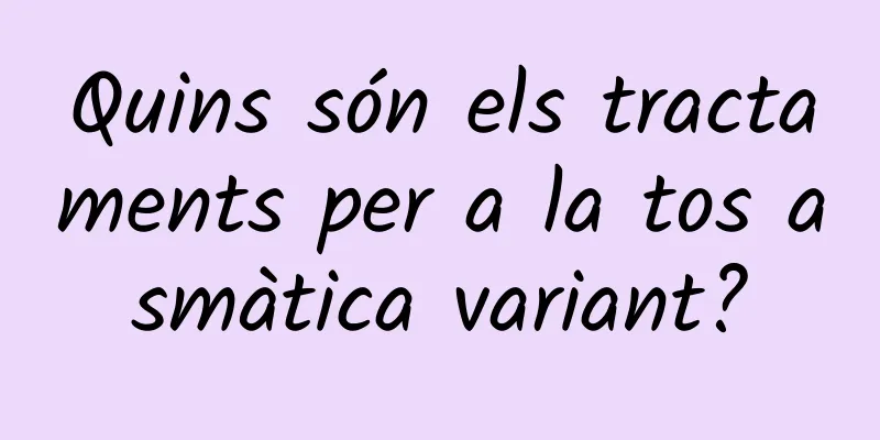Quins són els tractaments per a la tos asmàtica variant?