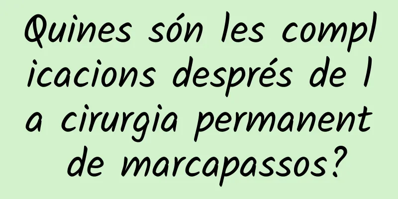 Quines són les complicacions després de la cirurgia permanent de marcapassos?