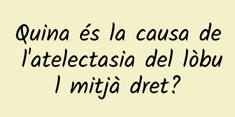 Quina és la causa de l'atelectasia del lòbul mitjà dret?
