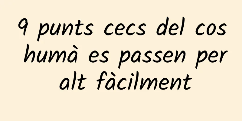 9 punts cecs del cos humà es passen per alt fàcilment