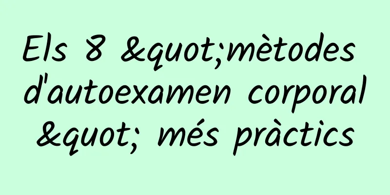 Els 8 "mètodes d'autoexamen corporal" més pràctics