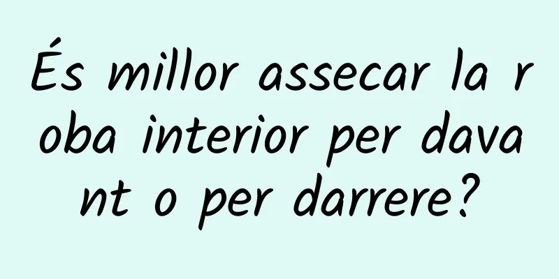 És millor assecar la roba interior per davant o per darrere?