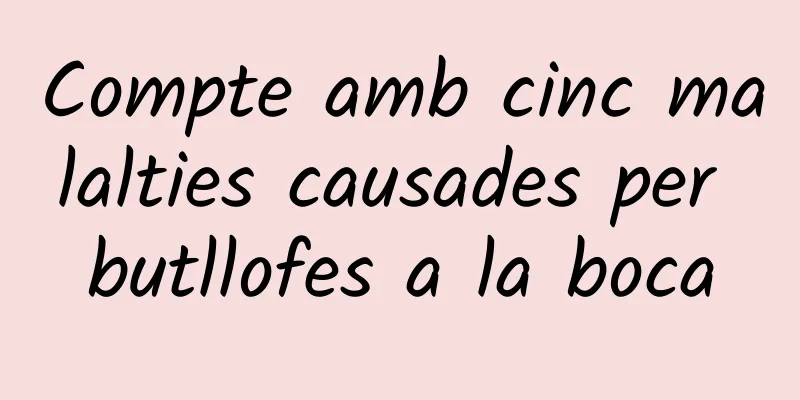 Compte amb cinc malalties causades per butllofes a la boca