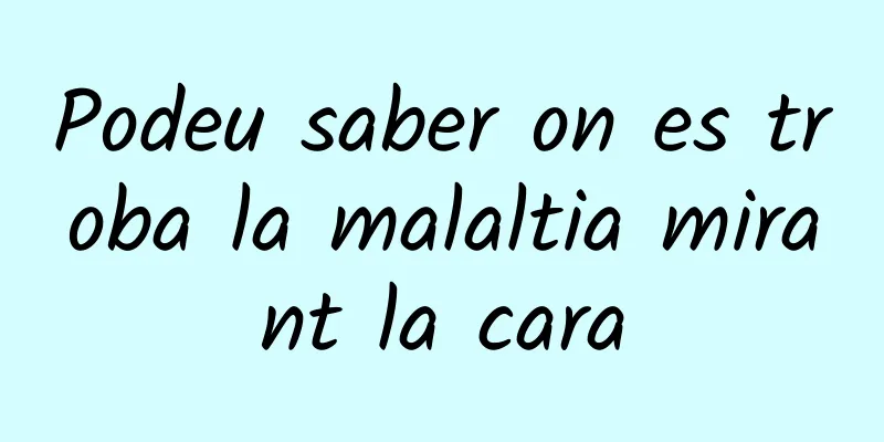 Podeu saber on es troba la malaltia mirant la cara