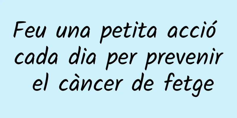 Feu una petita acció cada dia per prevenir el càncer de fetge