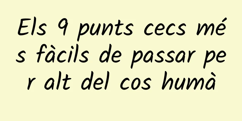 Els 9 punts cecs més fàcils de passar per alt del cos humà