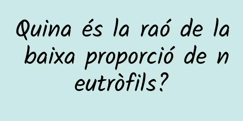 Quina és la raó de la baixa proporció de neutròfils?
