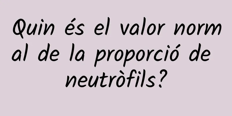 Quin és el valor normal de la proporció de neutròfils?