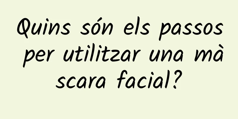 Quins són els passos per utilitzar una màscara facial?
