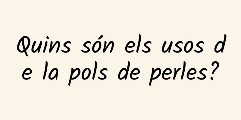 Quins són els usos de la pols de perles?