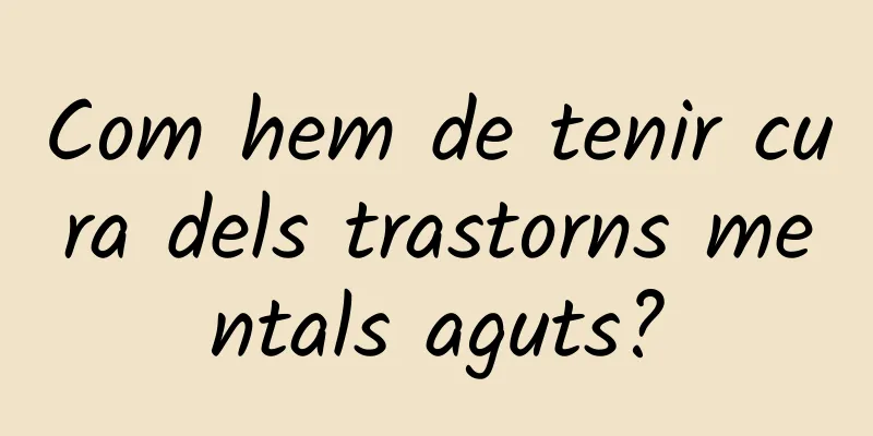 Com hem de tenir cura dels trastorns mentals aguts?