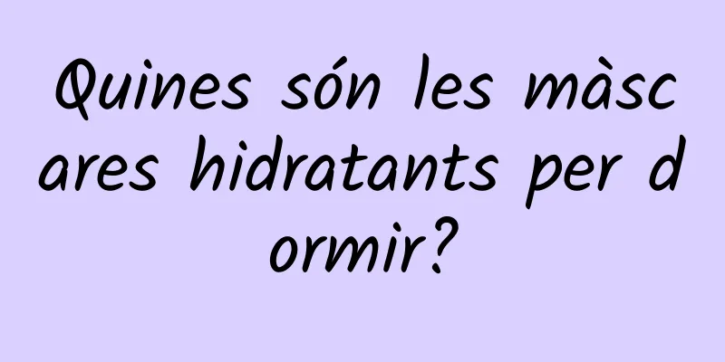 Quines són les màscares hidratants per dormir?