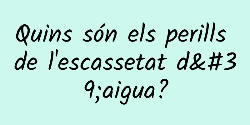 Quins són els perills de l'escassetat d'aigua?
