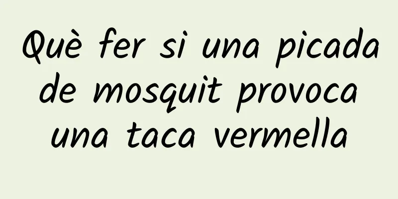 Què fer si una picada de mosquit provoca una taca vermella