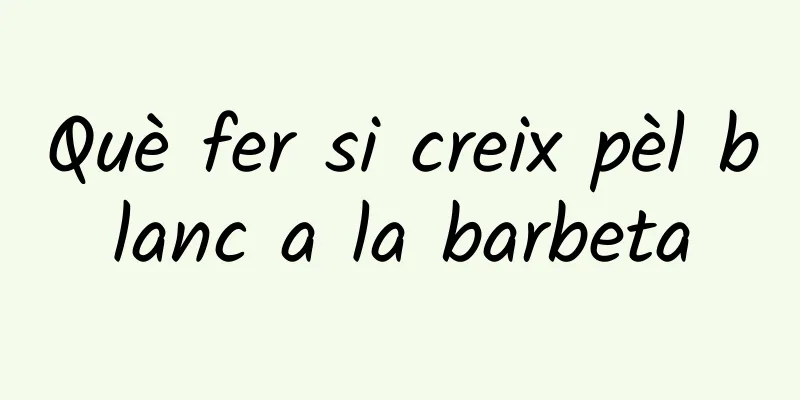 Què fer si creix pèl blanc a la barbeta