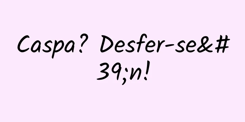 Caspa? Desfer-se'n!