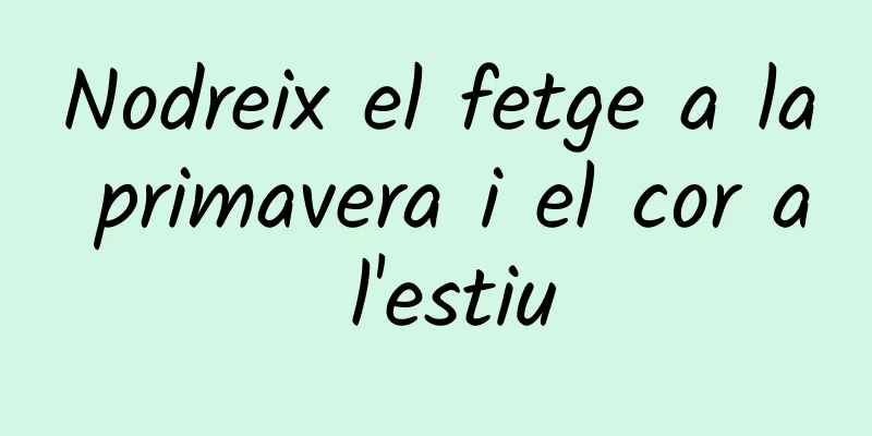 Nodreix el fetge a la primavera i el cor a l'estiu