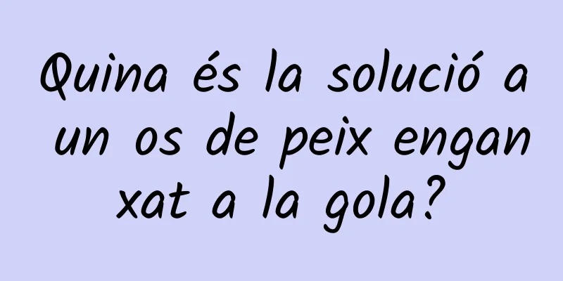 Quina és la solució a un os de peix enganxat a la gola?