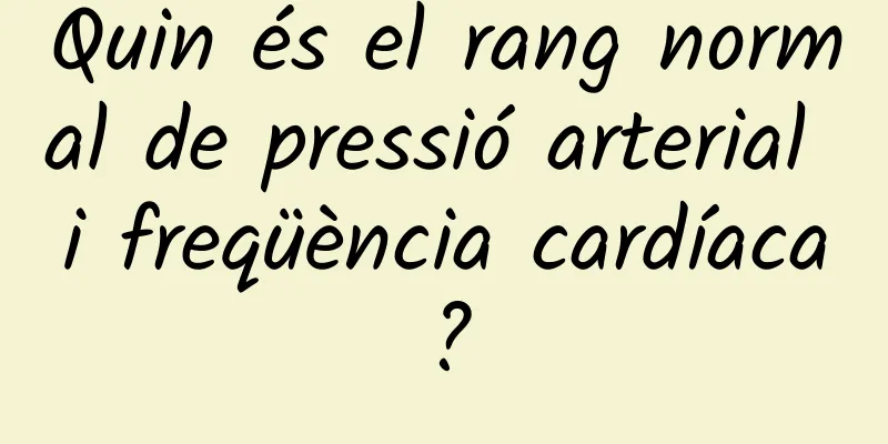 Quin és el rang normal de pressió arterial i freqüència cardíaca?